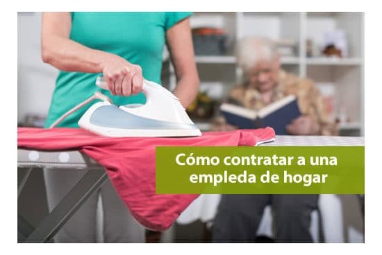 Cómo contratar y dar de alta a una empleada de hogar