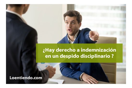 ¿Hay derecho a indemnización en un despido disciplinario?
